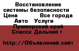 Восстановление системы безопасности › Цена ­ 7 000 - Все города Авто » Услуги   . Приморский край,Спасск-Дальний г.